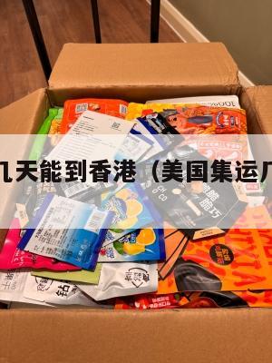 美国集运几天能到香港（美国集运几天能到香港啊）