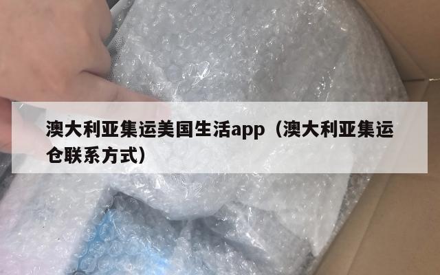澳大利亚集运美国生活app（澳大利亚集运仓联系方式）