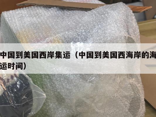 中国到美国西岸集运（中国到美国西海岸的海运时间）