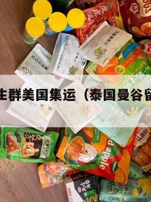 泰国留学生群美国集运（泰国曼谷留学生微信群）