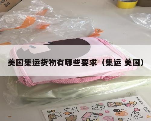 美国集运货物有哪些要求（集运 美国）