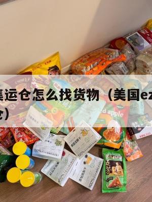 美国集运仓怎么找货物（美国ezimail集运仓）