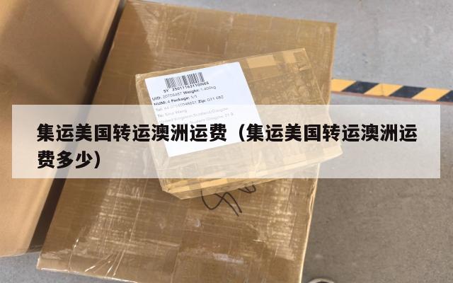 集运美国转运澳洲运费（集运美国转运澳洲运费多少）