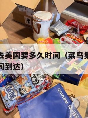 菜鸟集运去美国要多久时间（菜鸟集运去美国要多久时间到达）