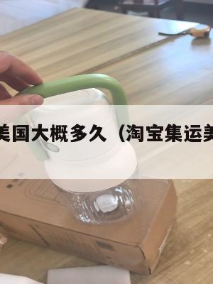 淘宝集运美国大概多久（淘宝集运美国大概多久到货）