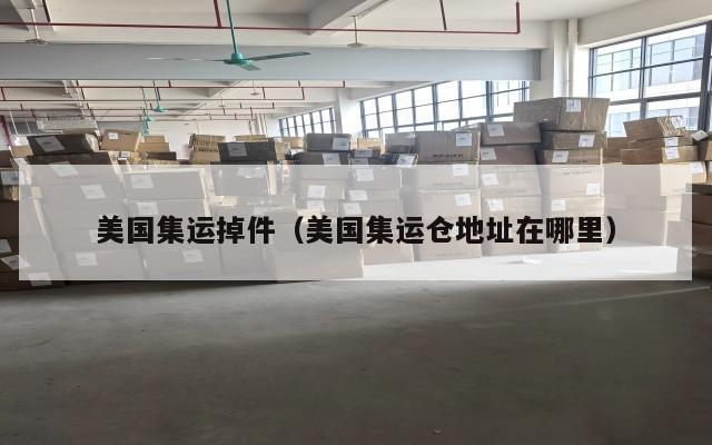 美国集运掉件(美国集运仓地址在哪里)