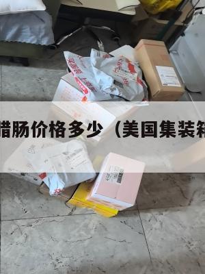 集运美国腊肠价格多少（美国集装箱海运价格）