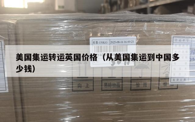 美国集运转运英国价格（从美国集运到中国多少钱）