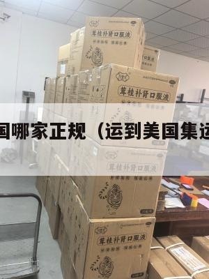 集运到美国哪家正规（运到美国集运仓怎么联系）
