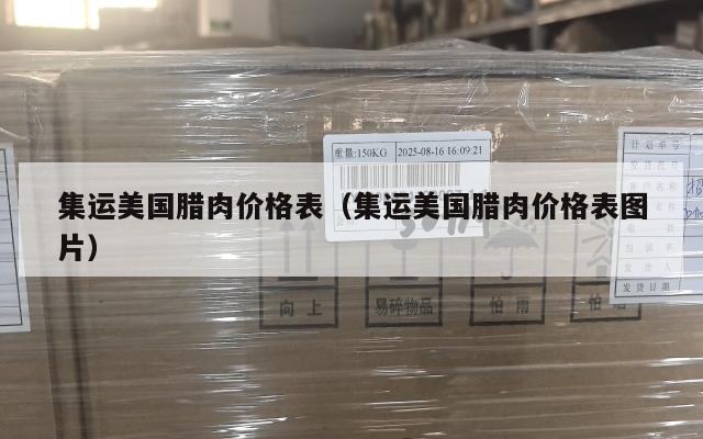 集运美国腊肉价格表(集运美国腊肉价格表图片)