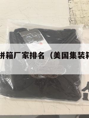 美国集运拼箱厂家排名(美国集装箱公司排名)