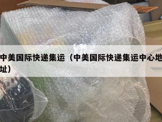 中美国际快递集运(中美国际快递集运中心地址)