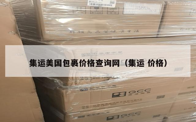 集运美国包裹价格查询网(集运 价格)