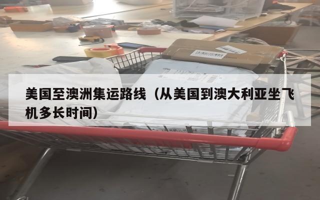 美国至澳洲集运路线(从美国到澳大利亚坐飞机多长时间)