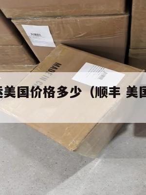 顺丰集运美国价格多少(顺丰 美国 多少钱)