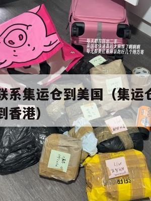 如何自己联系集运仓到美国(集运仓的快递怎么操作运到香港)
