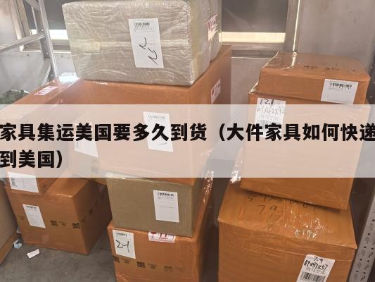 家具集运美国要多久到货(大件家具如何快递到美国)