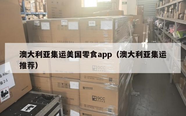 澳大利亚集运美国零食app(澳大利亚集运推荐)
