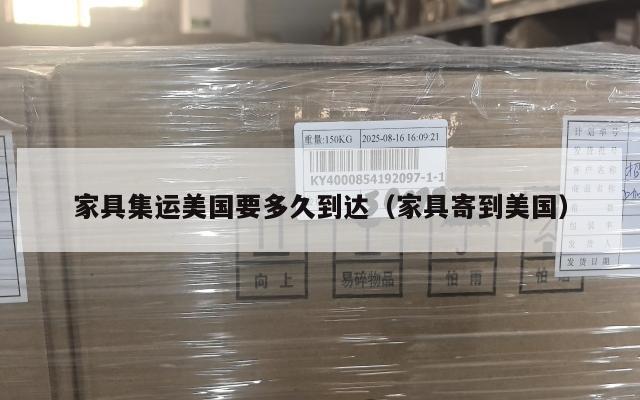 家具集运美国要多久到达(家具寄到美国)