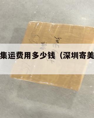 深圳美国集运费用多少钱（深圳寄美国邮费多少钱）