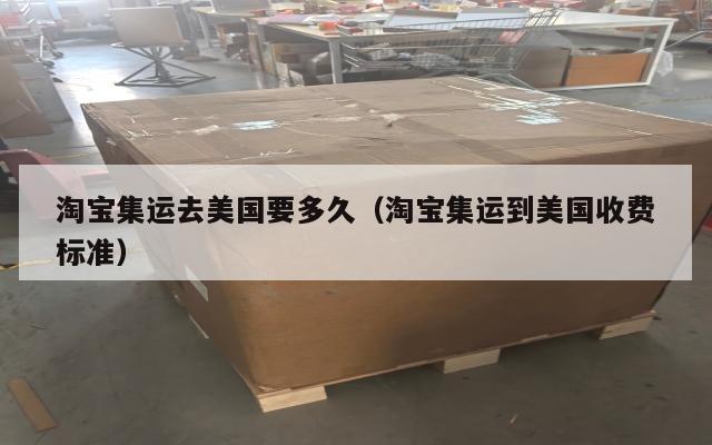 淘宝集运去美国要多久（淘宝集运到美国收费标准）