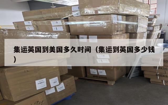 集运英国到美国多久时间(集运到英国多少钱)