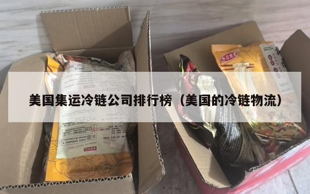 美国集运冷链公司排行榜（美国的冷链物流）