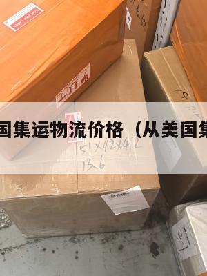 中国到美国集运物流价格(从美国集运到中国多少钱)