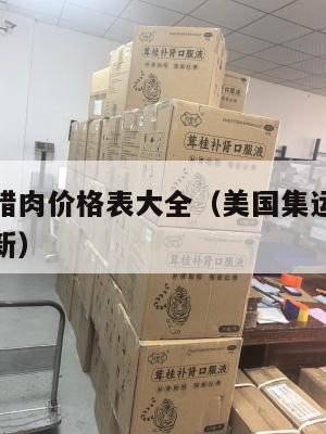 美国集运腊肉价格表大全（美国集运腊肉价格表大全最新）