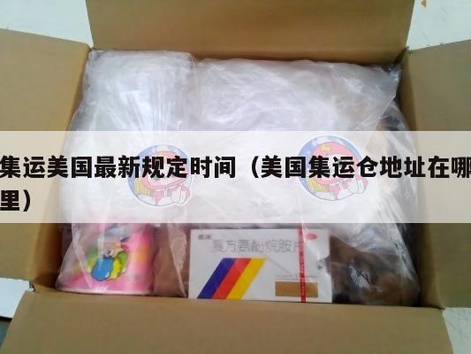 集运美国最新规定时间(美国集运仓地址在哪里)