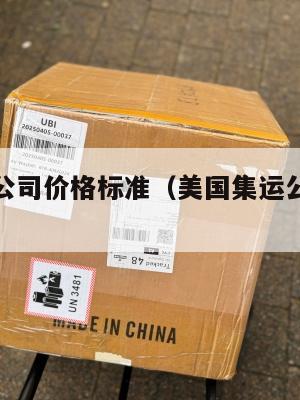 美国集运公司价格标准（美国集运公司价格标准最新）