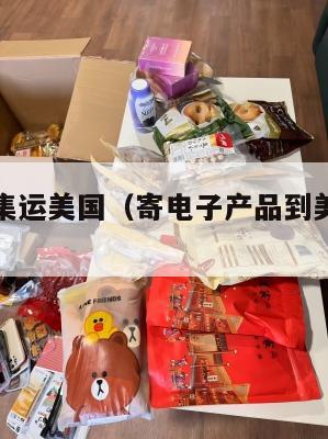 电子产品集运美国（寄电子产品到美国会征税吗）