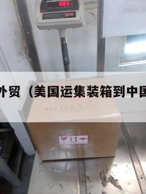 美国集运外贸(美国运集装箱到中国价格多少)