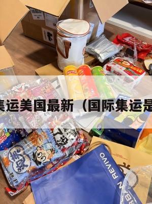 国际集运美国最新(国际集运是什么)