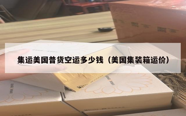 集运美国普货空运多少钱（美国集装箱运价）