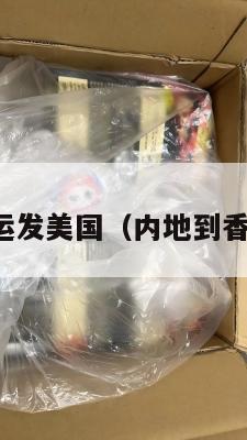 香港集运发美国（内地到香港集运）