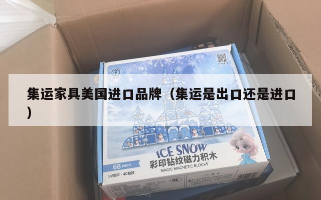 集运家具美国进口品牌(集运是出口还是进口)