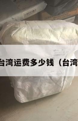 美国集运台湾运费多少钱(台湾海运邮费)