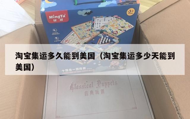 淘宝集运多久能到美国(淘宝集运多少天能到美国)
