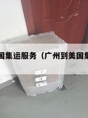 广州到美国集运服务（广州到美国集装箱价格）