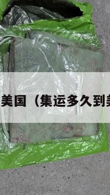 集运多久到美国（集运多久到美国最便宜）