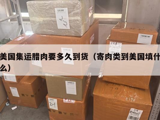 美国集运腊肉要多久到货(寄肉类到美国填什么)