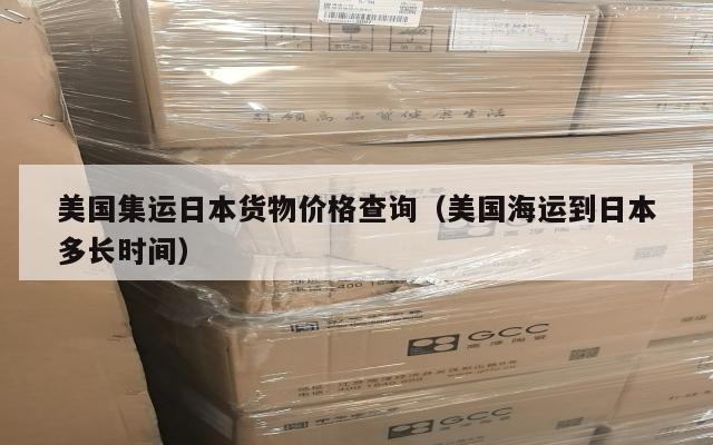 美国集运日本货物价格查询（美国海运到日本多长时间）