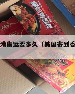 美国寄香港集运要多久(美国寄到香港会被税吗)