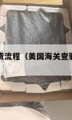 美国集运验货流程（美国海关查验集装箱需要多久）