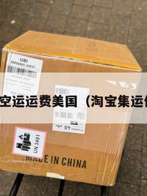 淘宝集运空运运费美国（淘宝集运价格美国）