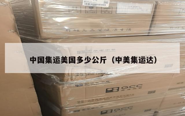 中国集运美国多少公斤（中美集运达）