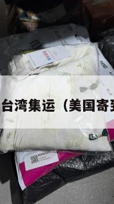 美国寄台湾集运（美国寄到台湾）