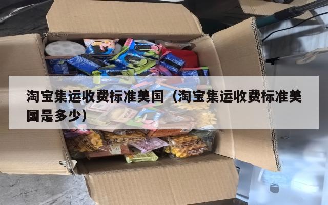 淘宝集运收费标准美国（淘宝集运收费标准美国是多少）