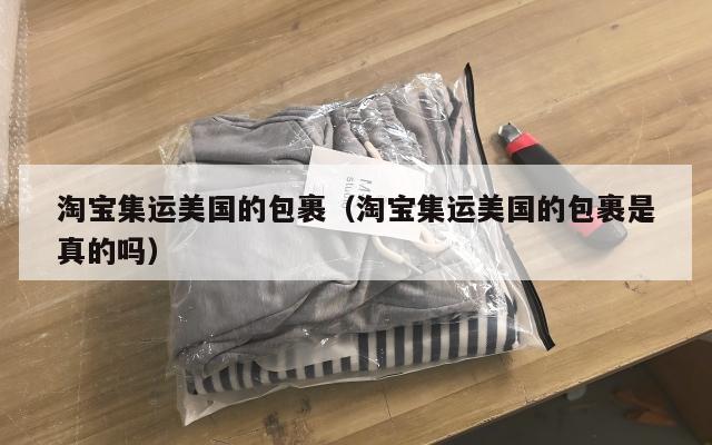 淘宝集运美国的包裹(淘宝集运美国的包裹是真的吗)